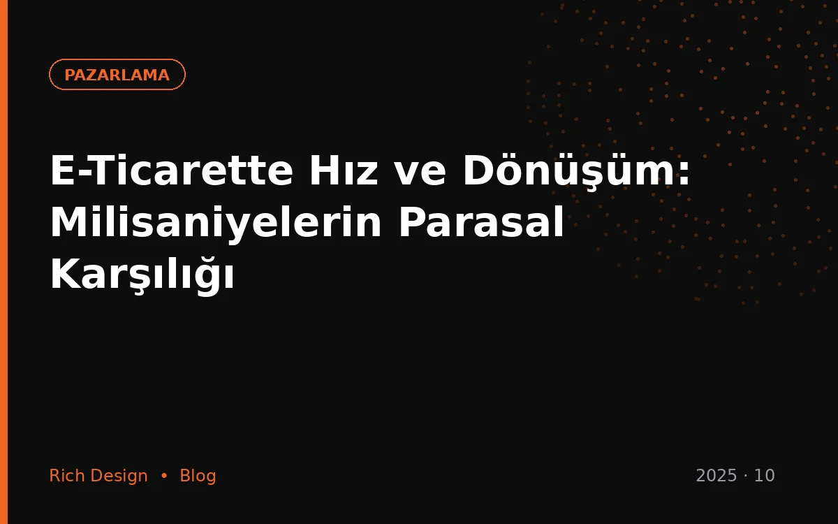 E-Ticarette Hız ve Dönüşüm: Milisaniyelerin Parasal Karşılığı