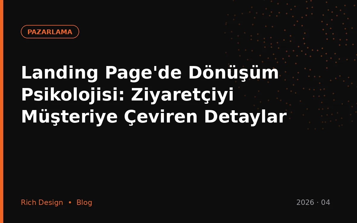 Landing Page'de Dönüşüm Psikolojisi: Ziyaretçiyi Müşteriye Çeviren Detaylar