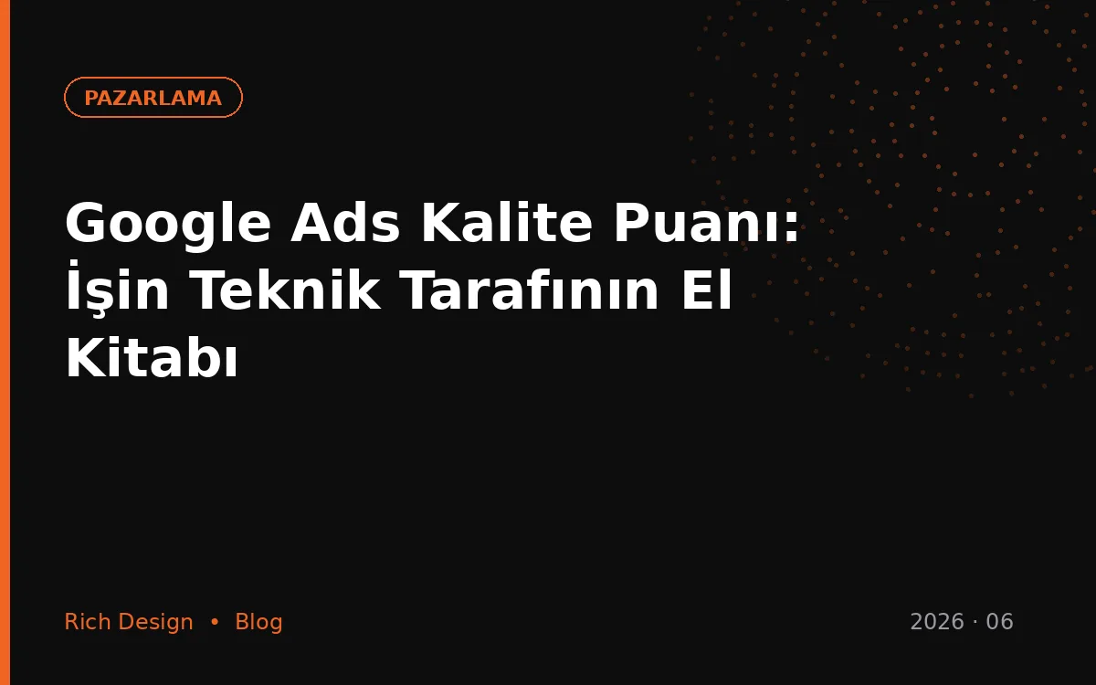 Google Ads Kalite Puanı: İşin Teknik Tarafının El Kitabı