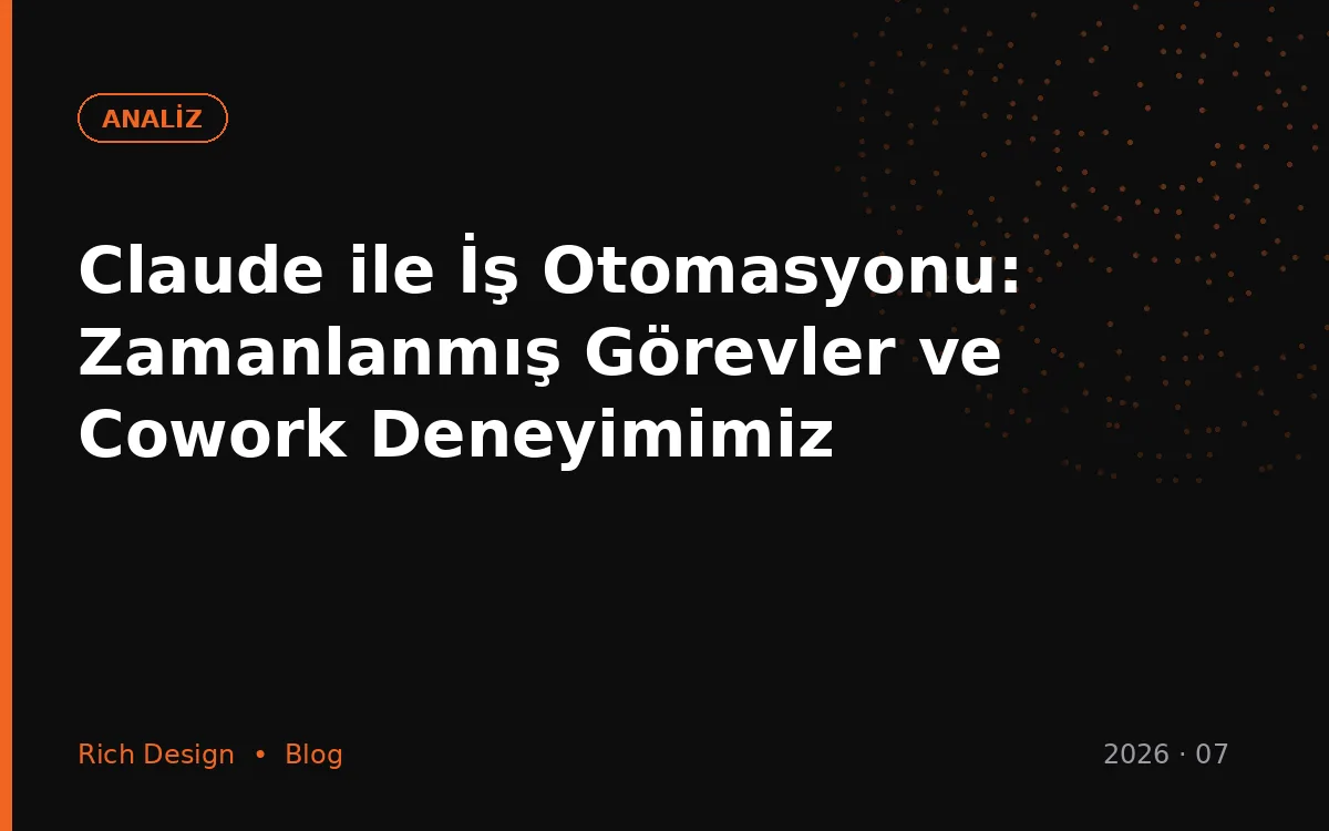 Claude ile İş Otomasyonu: Zamanlanmış Görevler ve Cowork Deneyimimiz