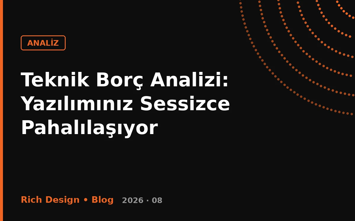 Teknik Borç Analizi: Yazılımınız Sessizce Pahalılaşıyor