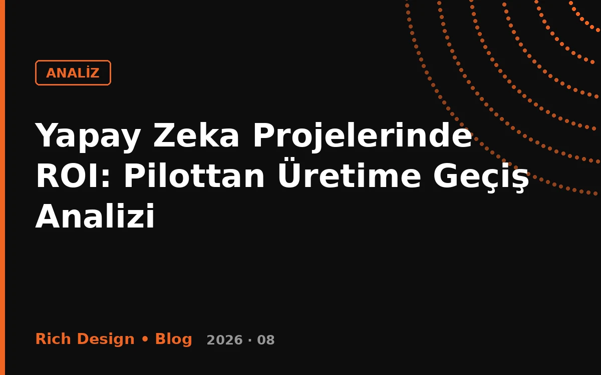 Yapay Zeka Projelerinde ROI: Pilottan Üretime Geçiş Analizi