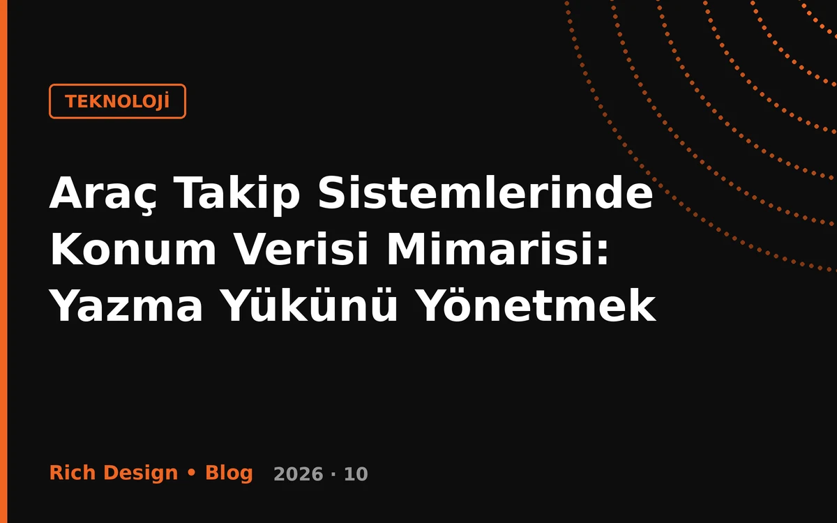 Araç Takip Sistemlerinde Konum Verisi Mimarisi: Yazma Yükünü Yönetmek
