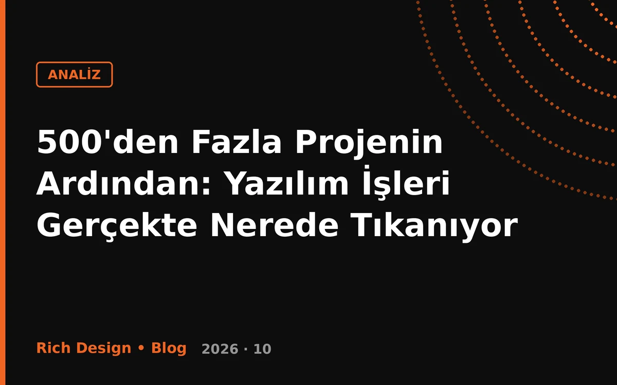 500'den Fazla Projenin Ardından: Yazılım İşleri Gerçekte Nerede Tıkanıyor